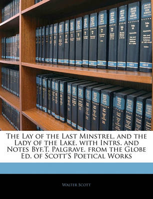 Book cover for The Lay of the Last Minstrel, and the Lady of the Lake. with Intrs. and Notes Byf.T. Palgrave. from the Globe Ed. of Scott's Poetical Works