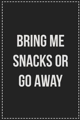 Book cover for Bring Me Snacks or Go Away
