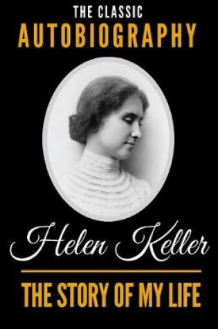 Cover of The Story Of My Life - The Classic Autobiography of Helen Keller