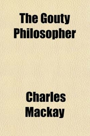 Cover of The Gouty Philosopher; Or, the Opinions, Whims, and Eccentricities of John Wagstaffe, Esq., of Wilbye Grange