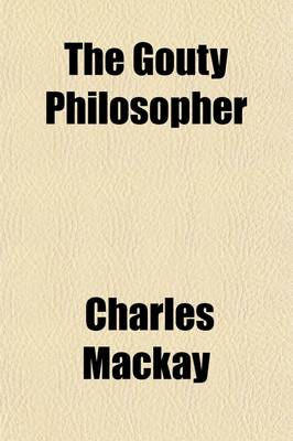 Book cover for The Gouty Philosopher; Or, the Opinions, Whims, and Eccentricities of John Wagstaffe, Esq., of Wilbye Grange