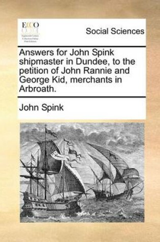 Cover of Answers for John Spink shipmaster in Dundee, to the petition of John Rannie and George Kid, merchants in Arbroath.