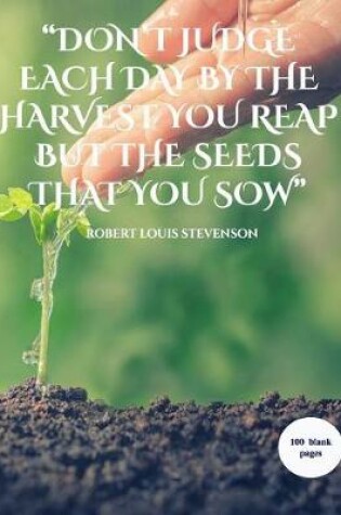 Cover of "don't Judge Each Day by the Harvest You Reap, But by the Seeds That You Sow"