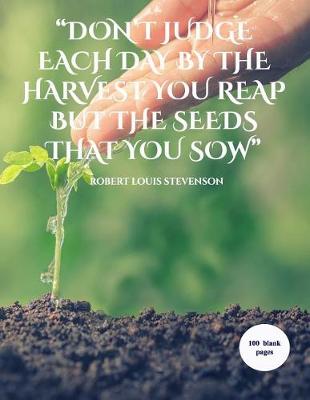 Book cover for "don't Judge Each Day by the Harvest You Reap, But by the Seeds That You Sow"