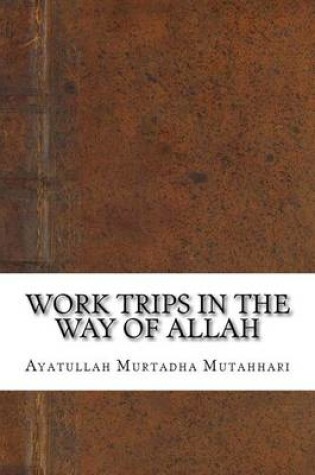 Cover of Work Trips in the Way of Allah