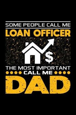 Cover of Some People Call Me Loan Officer The Most Important Call Me Dad