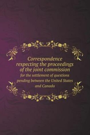 Cover of Correspondence respecting the proceedings of the joint commission for the settlement of questions pending between the United States and Canada