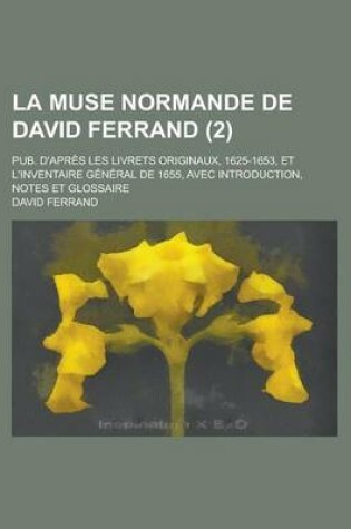 Cover of La Muse Normande de David Ferrand; Pub. D'Apres Les Livrets Originaux, 1625-1653, Et L'Inventaire General de 1655, Avec Introduction, Notes Et Glossaire (2 )