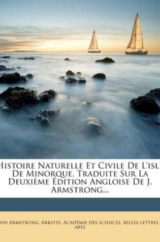 Cover of Histoire Naturelle Et Civile De L'isle De Minorque, Traduite Sur La Deuxième Édition Angloise De J. Armstrong...