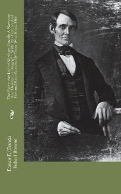 Book cover for The Every-day Life of Abraham Lincoln A Narrative And Descriptive Biography With Pen-Pictures And Personal Recollections By Those Who Knew Him