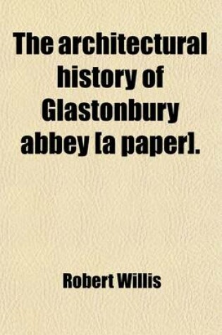 Cover of The Architectural History of Glastonbury Abbey [A Paper].