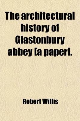 Book cover for The Architectural History of Glastonbury Abbey [A Paper].