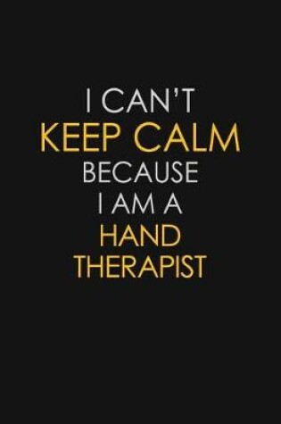 Cover of I Can't Keep Calm Because I Am A Hand Therapist