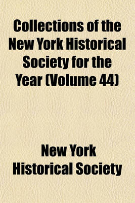 Book cover for Collections of the New York Historical Society for the Year (Volume 44)