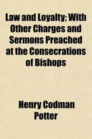 Cover of Law and Loyalty; With Other Charges and Sermons Preached at the Consecrations of Bishops