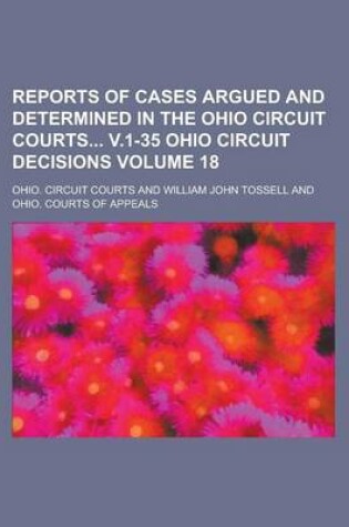 Cover of Reports of Cases Argued and Determined in the Ohio Circuit Courts V.1-35 Ohio Circuit Decisions Volume 18