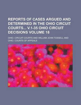 Book cover for Reports of Cases Argued and Determined in the Ohio Circuit Courts V.1-35 Ohio Circuit Decisions Volume 18