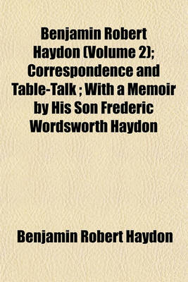 Book cover for Benjamin Robert Haydon (Volume 2); Correspondence and Table-Talk; With a Memoir by His Son Frederic Wordsworth Haydon