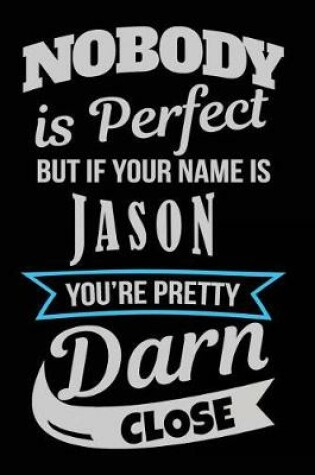 Cover of Nobody Is Perfect But If Your Name Is Jason You're Pretty Darn Close