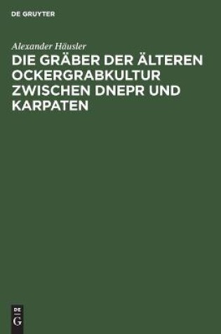 Cover of Die Graber der alteren Ockergrabkultur zwischen Dnepr und Karpaten