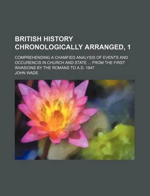 Book cover for British History Chronologically Arranged, 1; Comprehending a Chamfied Analysis of Events and Occurencis in Church and State from the First Invasions by the Romans to A.D. 1847