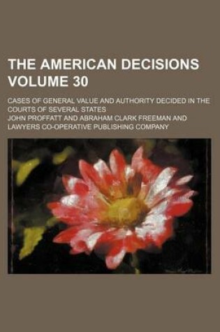 Cover of The American Decisions Volume 30; Cases of General Value and Authority Decided in the Courts of Several States