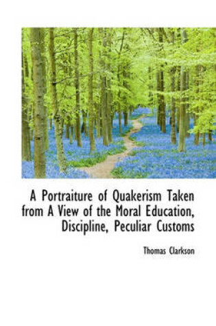 Cover of A Portraiture of Quakerism Taken from a View of the Moral Education, Discipline, Peculiar Customs