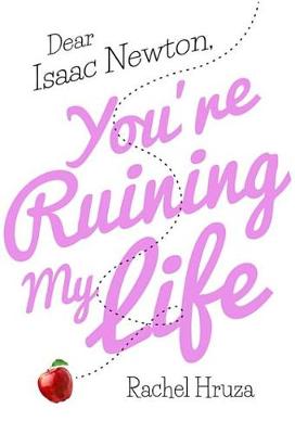 Dear Isaac Newton, You're Ruining My Life by Rachel Hruza