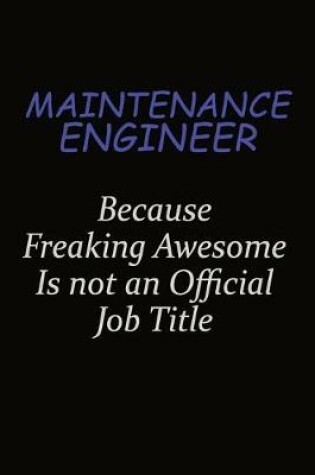 Cover of Maintenance Engineer Because Freaking Awesome Is Not An Official Job Title