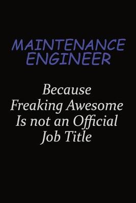 Book cover for Maintenance Engineer Because Freaking Awesome Is Not An Official Job Title