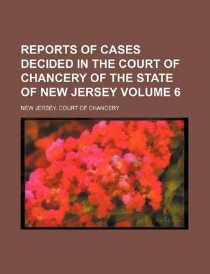 Book cover for Reports of Cases Decided in the Court of Chancery of the State of New Jersey Volume 6