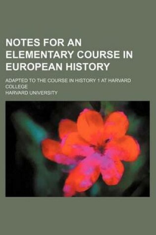 Cover of Notes for an Elementary Course in European History; Adapted to the Course in History 1 at Harvard College