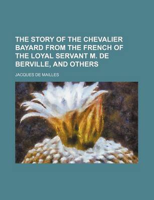 Book cover for The Story of the Chevalier Bayard from the French of the Loyal Servant M. de Berville, and Others