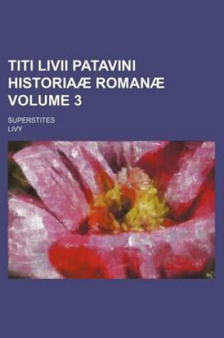 Cover of Titi LIVII Patavini Historiaae Romanae Volume 3; Superstites