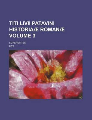 Book cover for Titi LIVII Patavini Historiaae Romanae Volume 3; Superstites