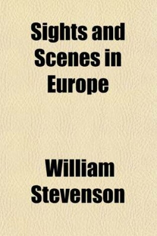 Cover of Sights and Scenes in Europe; Or, Pencilings by the Way, in England, Scotland, Ireland, France, Switzerland, Germany, and Belgium. During a Shorttour in the Summer and Autumn of 1881