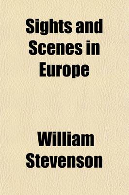 Book cover for Sights and Scenes in Europe; Or, Pencilings by the Way, in England, Scotland, Ireland, France, Switzerland, Germany, and Belgium. During a Shorttour in the Summer and Autumn of 1881