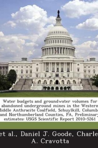 Cover of Water Budgets and Groundwater Volumes for Abandoned Underground Mines in the Western Middle Anthracite Coalfield, Schuylkill, Columbia, and Northumberland Counties, Pa, Preliminary Estimates