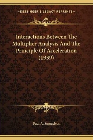 Cover of Interactions Between The Multiplier Analysis And The Principle Of Acceleration (1939)