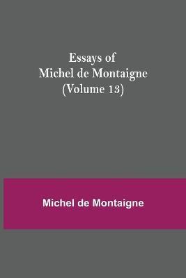 Book cover for Essays of Michel de Montaigne (Volume 13)