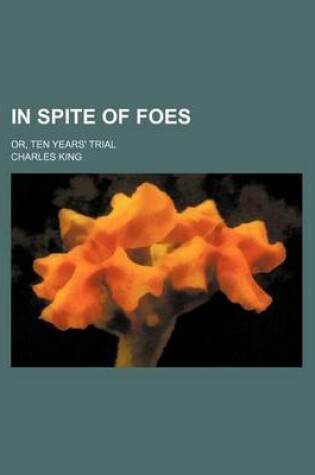 Cover of In Spite of Foes; Or, Ten Years' Trial