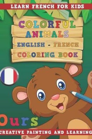Cover of Colorful Animals English - French Coloring Book. Learn French for Kids. Creative Painting and Learning.