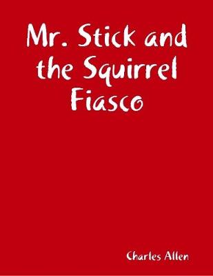 Book cover for Mr. Stick and the Squirrel Fiasco