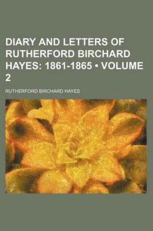 Cover of Diary and Letters of Rutherford Birchard Hayes (Volume 2); 1861-1865