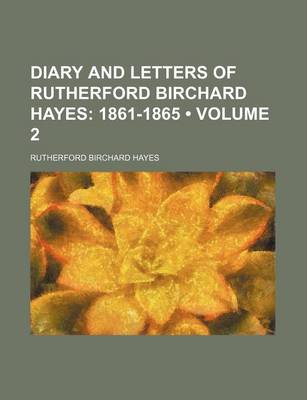 Book cover for Diary and Letters of Rutherford Birchard Hayes (Volume 2); 1861-1865