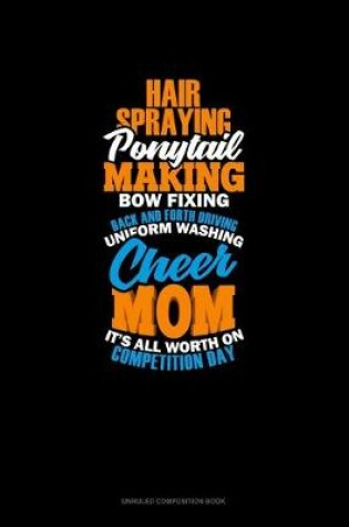 Cover of Hair Spraying Ponytail Making Bow Fixing Back And Forth Driving Uniform Washing Cheer Mom It's All Worth It On Competition Day