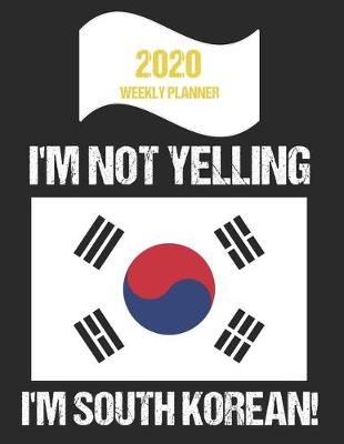 Book cover for 2020 Weekly Planner I'm Not Yelling I'm South Korean