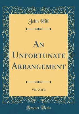 Book cover for An Unfortunate Arrangement, Vol. 2 of 2 (Classic Reprint)