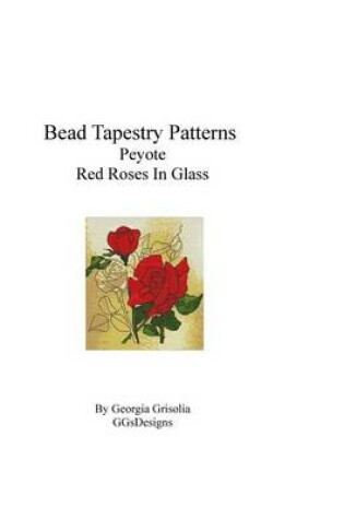 Cover of Bead Tapestry Patterns 2 drop Peyote Red Roses In Glass