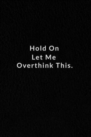 Cover of Hold On Let Me Overthink This.